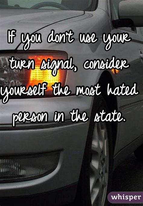 If You Dont Use Your Turn Signal Consider Yourself The Most Hated