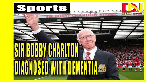 Sir Bobby Charlton Diagnosed With Dementia Youtube