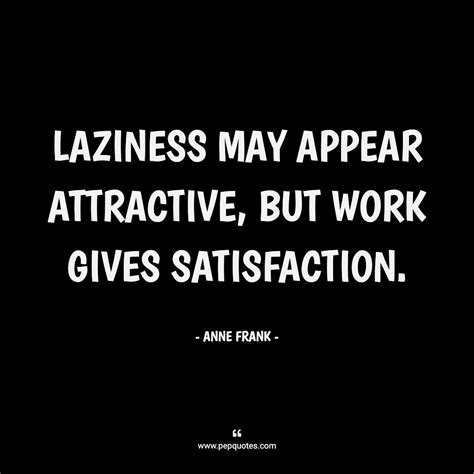 Laziness May Appear Attractive But Work Gives Satisfaction Anne