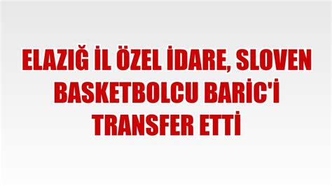 Elazığ i̇l özel i̇dare, sloven basketbolcu baric'i transfer etti - Spor ...