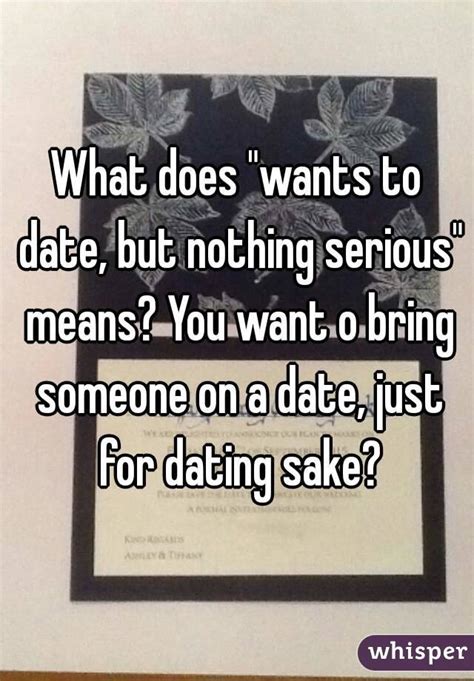 Casually dating someone usually means you like them enough to want to hang out with them regularly but don't want a serious commitment. What does "wants to date, but nothing serious" means? You ...