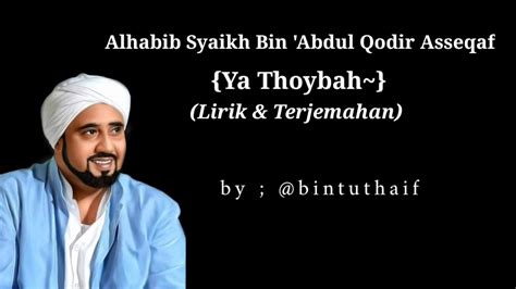 Habib Syech Bin Abdul Qodir Asseqaf Ya Thoybah Lirik And Terjemahan Youtube
