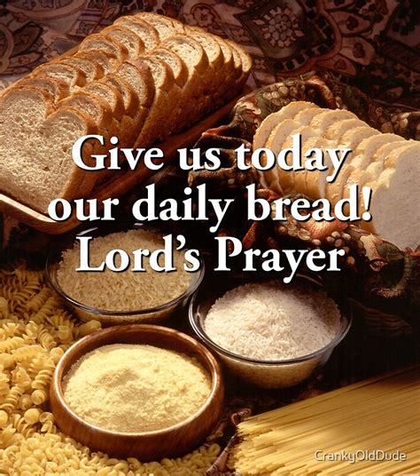 Give Us Today Our Daily Bread Lords Prayer By Crankyolddude
