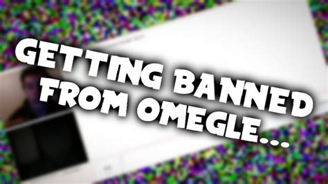 Getting Banned From Omegle Youtube