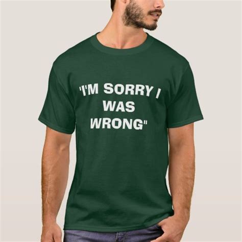 Im Sorry I Was Wrong T Shirt Zazzle