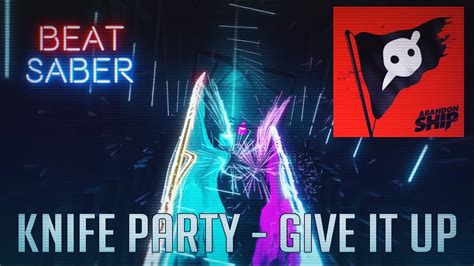 knife party give it up beat saber youtube