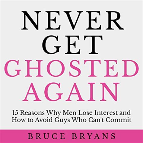 Never Get Ghosted Again 15 Reasons Why Men Lose Interest And How To Avoid Guys Who