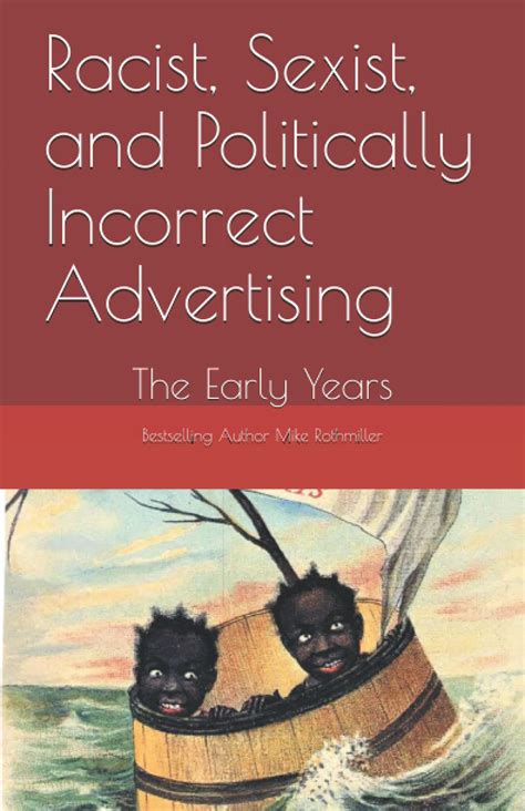Racist Sexist And Politically Incorrect Advertising The Early Years By Mike Rothmiller