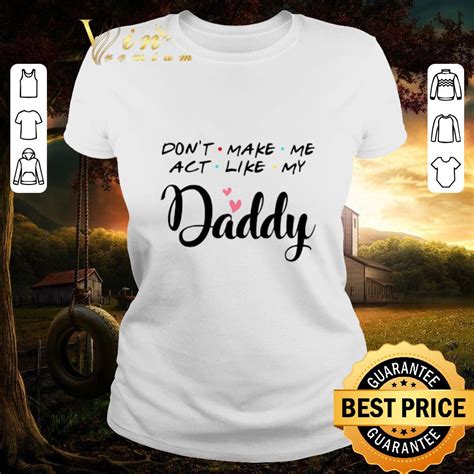 nice don t make me act like my daddy father day shirt hoodie sweater longsleeve t shirt