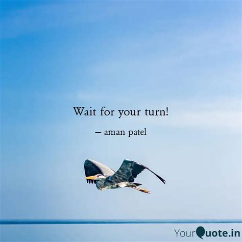 Wait For Your Turn Quotes And Writings By Aman Patel Yourquote