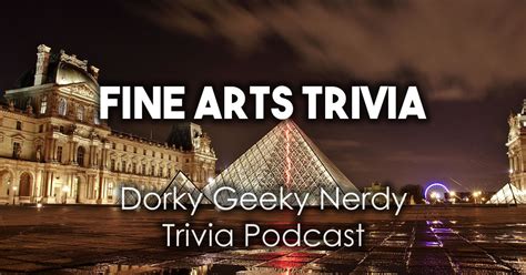 Fine Arts Trivia Dorky Geeky Nerdy Trivia Podcast