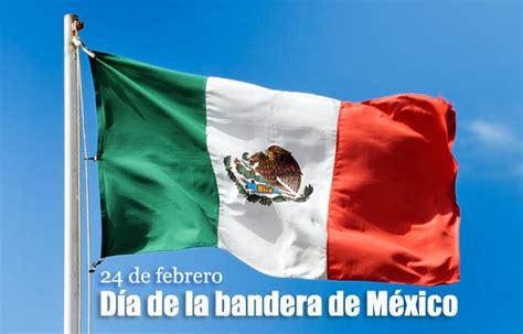 El 24 De Febrero México Celebró Su Día De La Bandera
