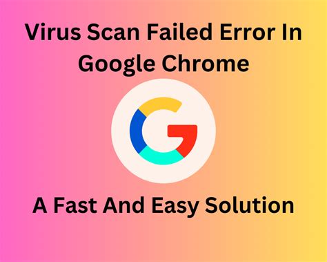 Virus Scan Failed Error In Google Chrome A Fast And Easy Solution Droidviews