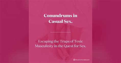Conundrums In Casual Sex Escaping The Traps Of Toxic Masculinity In The Quest For Sex