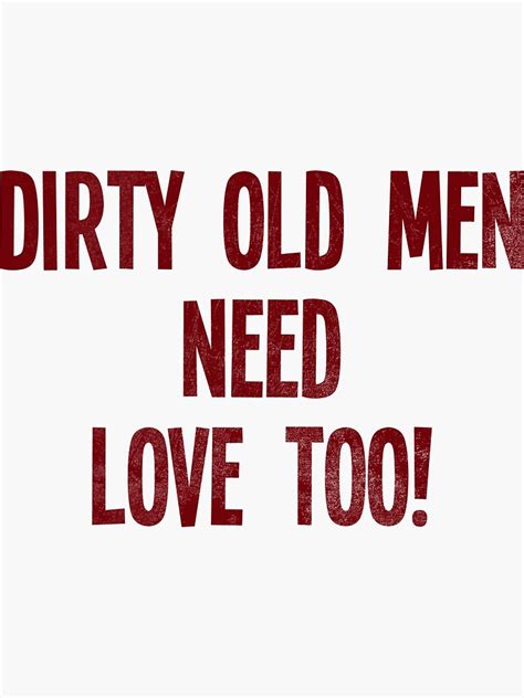 Dirty Old Men Need Love Too Sticker By Chgcllc Redbubble