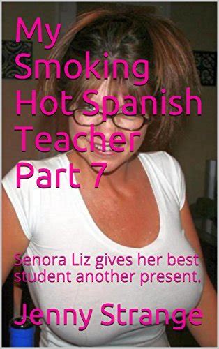 My Smoking Hot Spanish Teacher Part Senora Liz Gives Her Best Student Another Present By