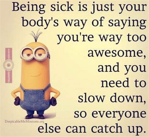 53 Sick Quotes Being Sick Is Just Your Bodys Way Of Saying Youre Way Too Awesome And You