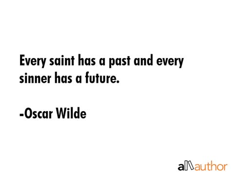 'every sinner has a future' in a sense repeats that fact that before they became saints, the saints had a past. Every saint has a past and every sinner has... - Quote