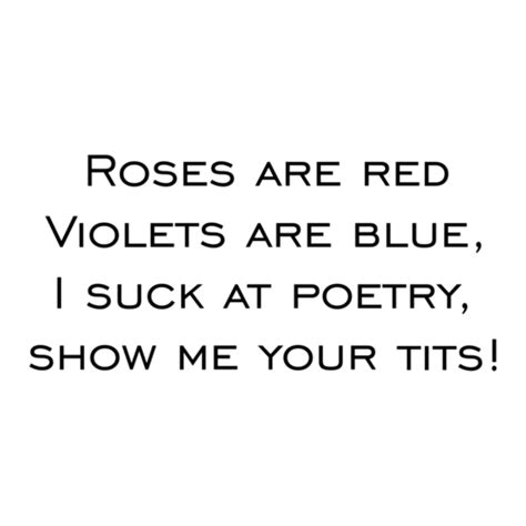 Roses Are Red Violets Are Blue I Suck At Poetry Show Me Your Tits Shirt