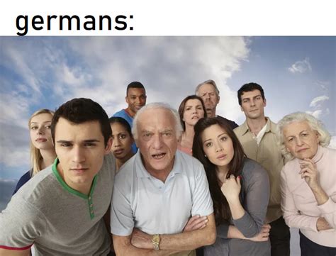Germans Why Do You Stare At Everybody Like You Have A Crush On Them