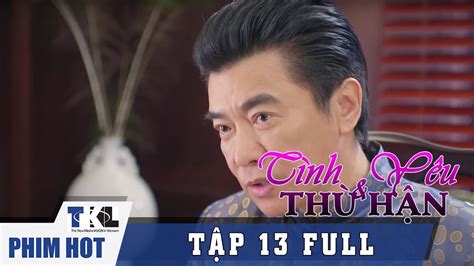 TÌnh YÊu VÀ ThÙ HẬn Tập 13 Phim Trung Quốc Thái Lan Lồng Tiếng