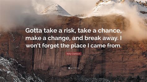 Kelly Clarkson Quote Gotta Take A Risk Take A Chance Make A Change