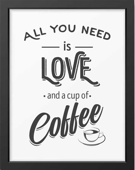 A Framed Poster With The Words All You Need Is Love And A Cup Of Coffee