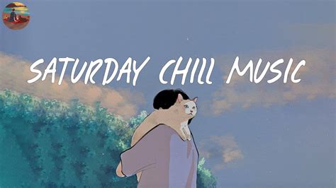 Saturday Chill Music 🍧 Songs For Chilling On Saturday Night Good