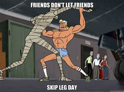 Friends Dont Let Friends Skip Leg Day Misc Quickmeme