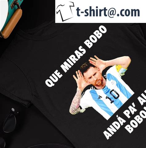 Qué Miras Bobo Qué Mira Bobo Funny Messi Meme Shirt