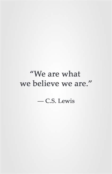 We Are What We Believe We Are ― Cs Lewis Inspirational Quotes