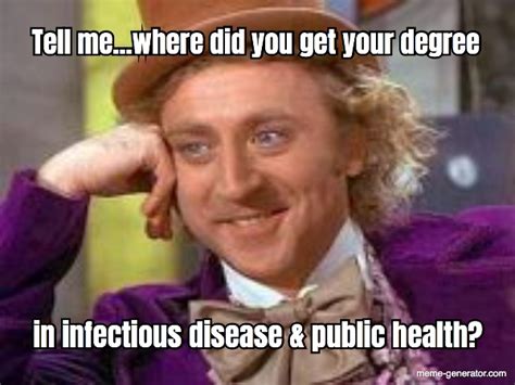 Tell Me Where Did You Get Your Degree In Infectious Diseas Meme Generator