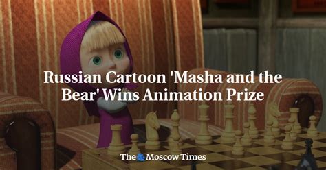 Russian Cartoon Masha And The Bear Wins Animation Prize