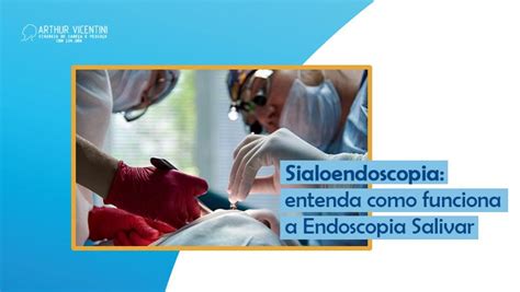 Sialoendoscopia Entenda Como Funciona A Endoscopia Salivar Dr