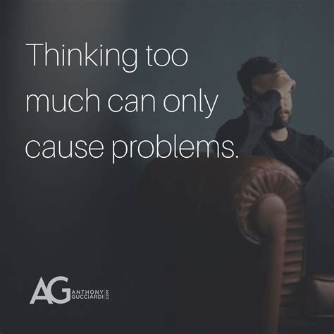 Thinking Too Much Can Only Cause Problems Great Quotes Life