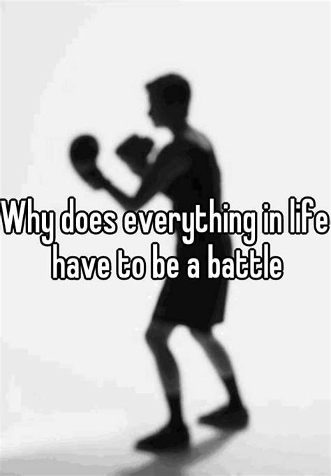Why Does Everything In Life Have To Be A Battle