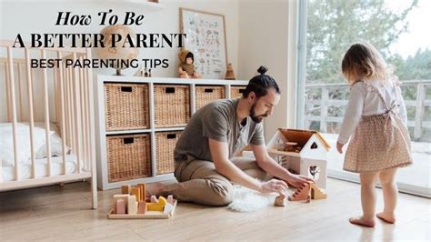 How To Be A Better Parent Best Parenting Tips