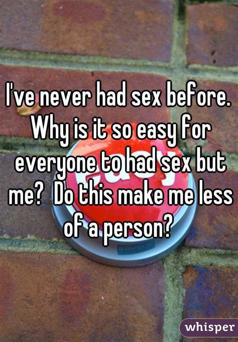 Ive Never Had Sex Before Why Is It So Easy For Everyone To Had Sex