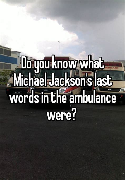 Do You Know What Michael Jacksons Last Words In The Ambulance Were
