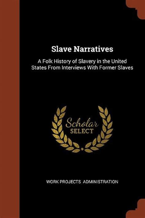 Slave Narratives A Folk History Of Slavery In The United States From Interviews 9781374897458
