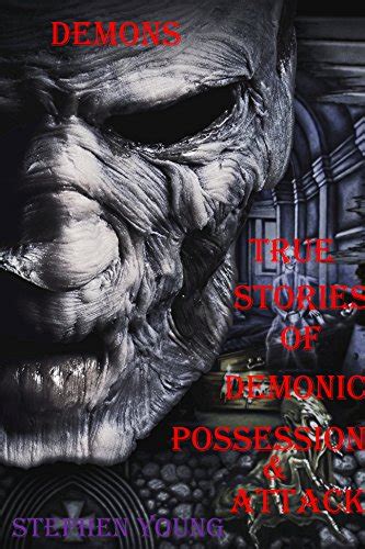 Demons True Stories Of Demonic Possessions And Demonic Attacks Demons