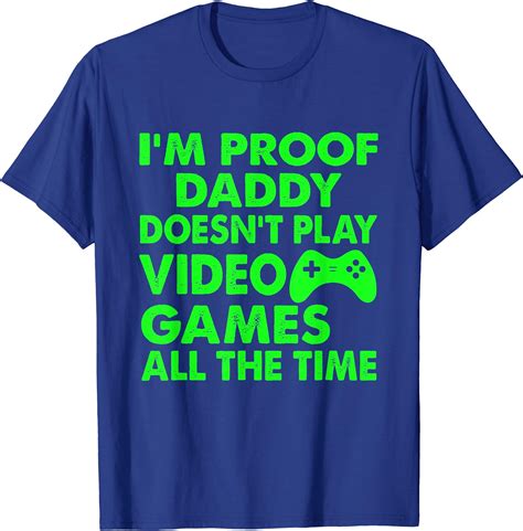 Im Proof Daddy Doesnt Play Video Games T Shirt