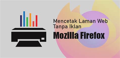 2 Cara Mencetak Halaman Web Tanpa Iklan Di Browser Mozilla Firefox