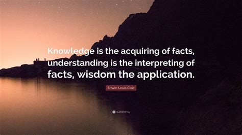 Edwin Louis Cole Quote “knowledge Is The Acquiring Of Facts