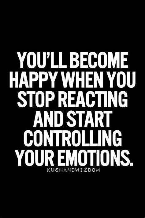 Control Emotions Quotes Youll Become Happy When You Stop Reacting