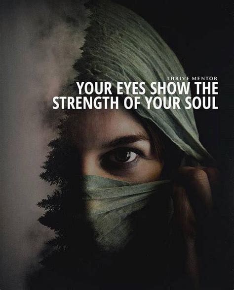 Positive Quotes Your Eyes Show The Strength Of Your Soul Quotes