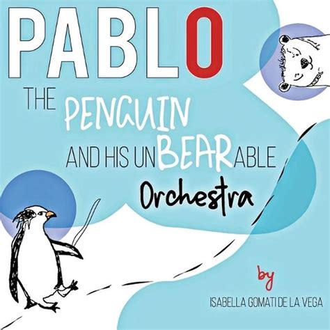 Pablo The Penguin And The Unbearable Orchestra By Isabella Gomati De La