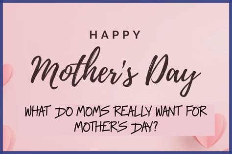 what do mothers say they really want for mother s day