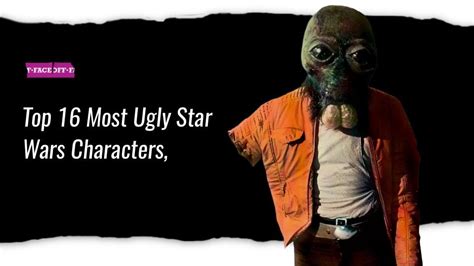 Top 16 Most Ugly Star Wars Characters Ranked