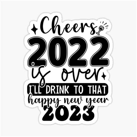 Cheers 2022 Is Over Ill Drink To That Happy New Year 2023 Sticker